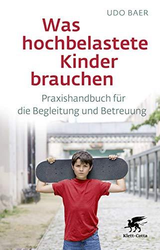 Was hochbelastete Kinder brauchen: Praxishandbuch für die Begleitung und Betreuung