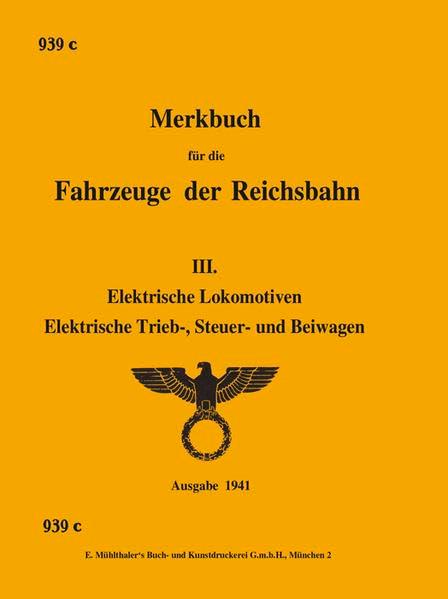 Band 1: Merkbuch für die Fahrzeuge der Reichsbahn (DV 939c) Band III. Elektrische Lokomotiven, Elektrische Trieb-, Steuer- und Beiwagen. Ausgabe 1941: ... und Wagengeschichte in limitierter Edition