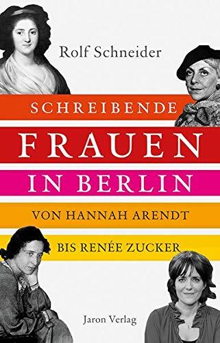 Schreibende Frauen in Berlin: Von Hannah Arendt bis Renée Zucker