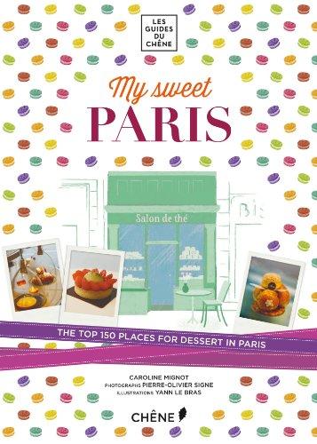 My sweet Paris : the top 150 places for dessert in Paris