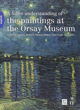 A fuller understanding of the paintings at the Orsay Museum : Courbet, Manet, Renoir, Monet, Degas, Van Gogh, Gauguin...