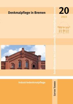 Denkmalpflege in Bremen: Heft 20 - Industriedenkmalpflege (Schriftenreihe des Landesamtes für Denkmalpflege Bremen)