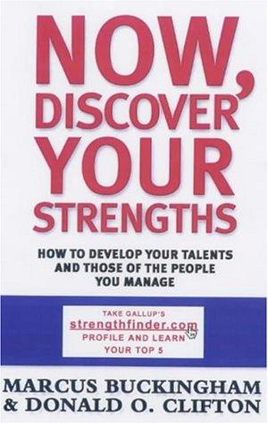 Now, Discover Your Strengths: How to Develop Your Talents and Those of the People You Manage