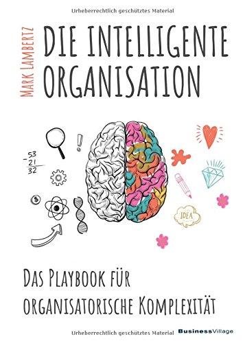 DIE INTELLIGENTE ORGANISATION: Das Playbook für organisatorische Komplexität