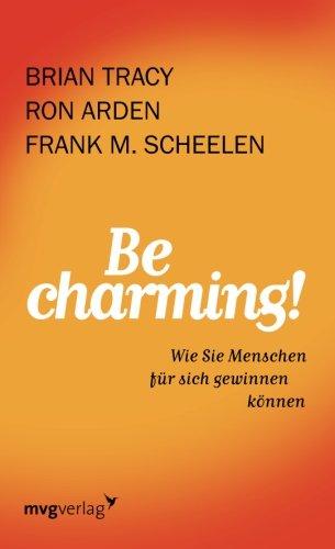 Be Charming!: Wie Sie Menschen Für Sich Gewinnen Können