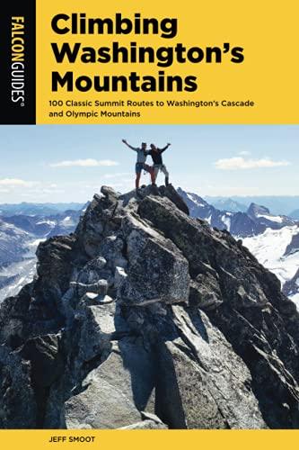 Climbing Washington's Mountains: 100 Classic Summit Routes to Washington's Cascade and Olympic Mountains, 2nd Edition