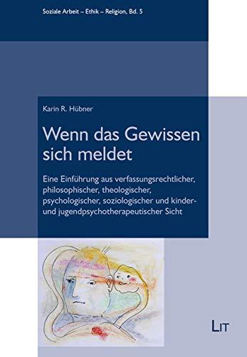 Wenn das Gewissen sich meldet: Eine Einführung aus verfassungsrechtlicher, philosophischer, theologischer, psychologischer, soziologischer und kinder- und jugendpsychotherapeutischer Sicht