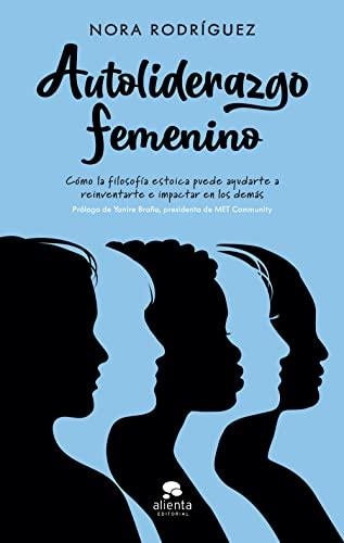 Autoliderazgo femenino: Cómo la filosofía estoica puede ayudarte a reinventarte e impactar en los demás (Alienta)