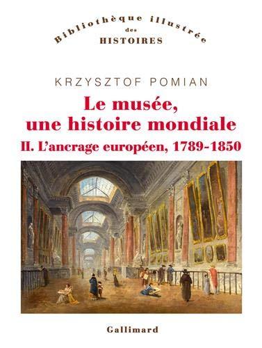 Le musée, une histoire mondiale. Vol. 2. L'ancrage européen, 1789-1850