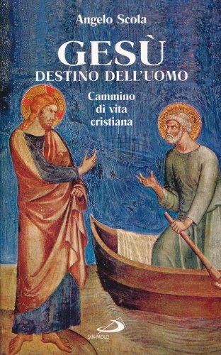 Gesù destino dell'uomo. Cammino di vita cristiana