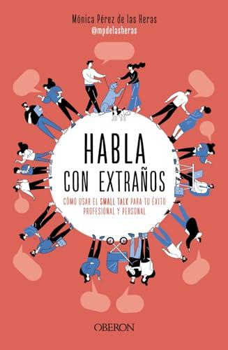 Habla con extraños: Cómo usar el Small Talk para tu éxito profesional y personal (Libros singulares)