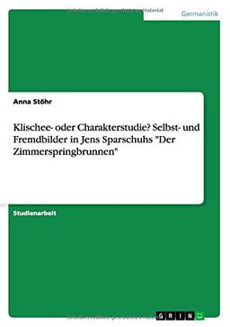 Klischee- oder Charakterstudie? Selbst- und Fremdbilder in Jens Sparschuhs "Der Zimmerspringbrunnen"