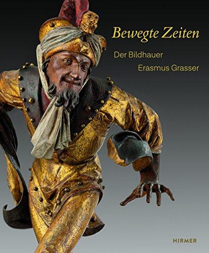 Bewegte Zeiten: Der Bildhauer Erasmus Grasser (um 1450-1518)