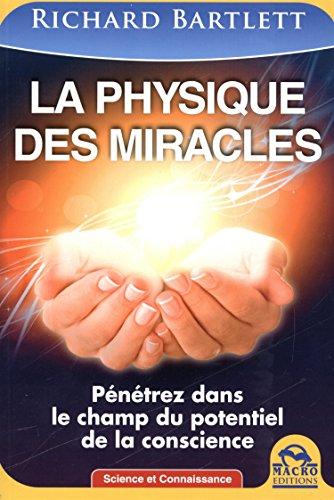 La physique des miracles : pénétrez dans le champ du potentiel de la conscience