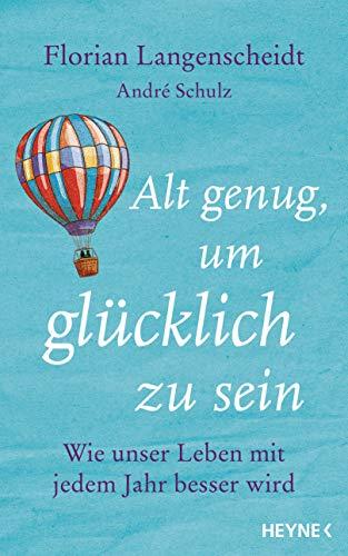 Alt genug, um glücklich zu sein: Wie unser Leben mit jedem Jahr besser wird