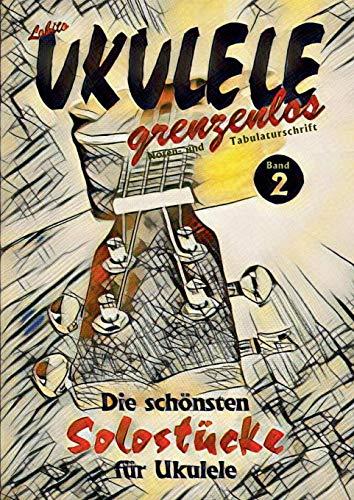 UKULELE grenzenlos: Die schönsten Solostücke von Lobito für Ukulele, Band 2 (Lobito - UKULELE grenzenlos)