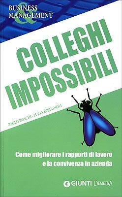 Colleghi impossibili. Come migliorare i rapporti di lavoro e la convivenza in azienda