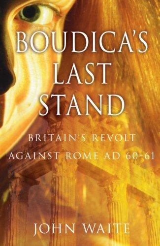 Boudica's Last Stand: Britain's Revolt Against Rome Ad 60-61