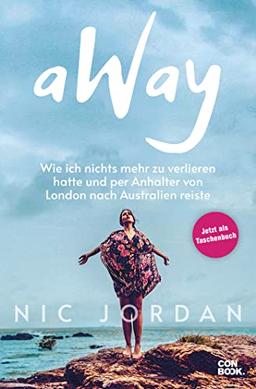 Away: Wie ich nichts mehr zu verlieren hatte und per Anhalter von London nach Australien reiste (Erstmals im Taschenbuch)