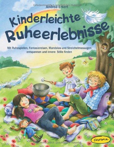 Kinderleichte Ruheerlebnisse: Mit Ruhespielen, Fantasiereisen, Mandalas und Streichelmassagen entspannen und innere Stille finden