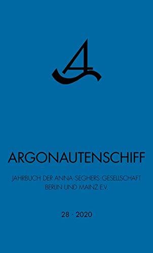 Argonautenschiff 28/2020: Jahrbuch der Anna-Seghers-Gesellschaft Berlin und Mainz e.V.: Jahrbuch der Anna-Seghers-Gesellschaft Berlin und Mainz e.V. / Mit 37 Abbildungen