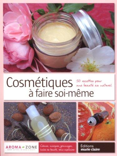 Cosmétiques à faire soi-même : 50 recettes pour une beauté au naturel : crèmes, masques, gommages, huiles de beauté, soins capillaires