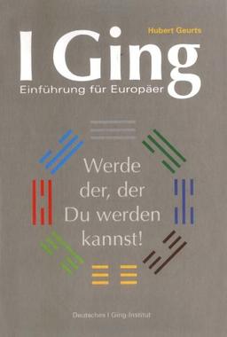 I Ging - Einführung für Europäer: Werde der, der Du werden kannst!