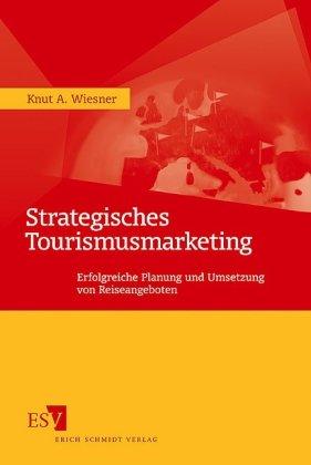 Strategisches Tourismusmarketing: Erfolgreiche Planung und Umsetzung von Reiseangeboten