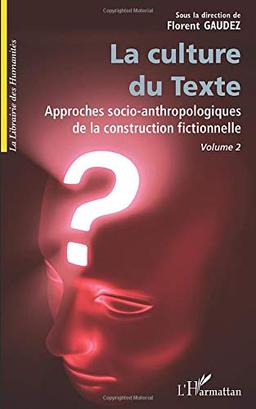 Approches socio-anthropologiques de la construction fictionnelle. Vol. 2. La culture du texte