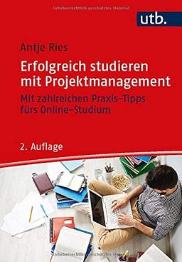 Erfolgreich studieren mit Projektmanagement: Mit zahlreichen Praxis-Tipps fürs Online-Studium: Mit zahlreichen Praxis-Tipps frs Online-Studium