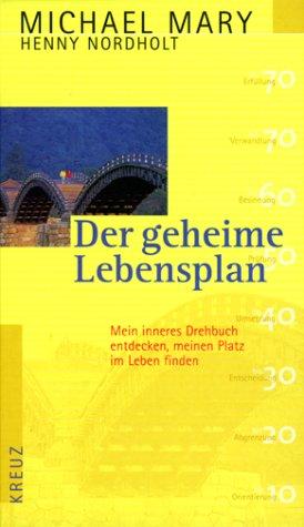 Der geheime Lebensplan. Mein inneres Drehbuch entdecken, meinen Platz im Leben finden