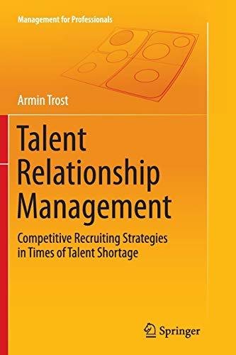 Talent Relationship Management: Competitive Recruiting Strategies in Times of Talent Shortage (Management for Professionals)