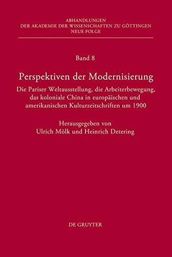 Perspektiven der Modernisierung: Die Pariser Weltausstellung, die Arbeiterbewegung, das koloniale China in europäischen und amerikanischen ... zu Göttingen. Neue Folge, Band 8)