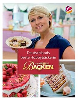 Das Große Backen: Deutschlands beste Hobbybäckerin - Das Siegerbuch 2016