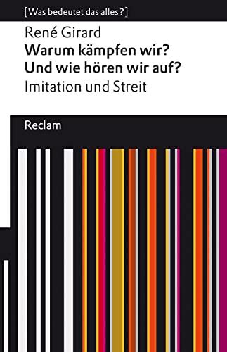 Warum kämpfen wir? Und wie hören wir auf?: Imitation und Streit. [Was bedeutet das alles?] (Reclams Universal-Bibliothek)