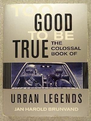 TOO GOOD TO BE TRUE - THE COLOSSAL BOOK OF URBAN LEGENDS.