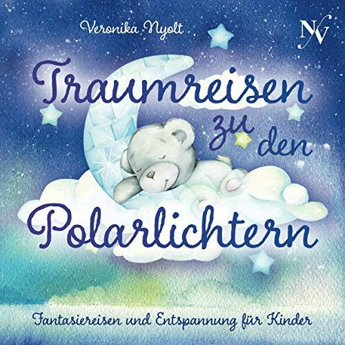 Traumreisen zu den Polarlichtern: Fantasiereisen und Entspannung für Kinder