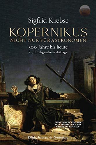 Kopernikus: Nicht nur für Astronomen. Das Kopernikanische Prinzip seit 500 Jahren. Ein Entwurf. 2., durchgesehene Auflage