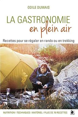 La gastronomie en plein air : recettes pour se régaler en rando ou en trekking : nutrition, techniques, matériel, plus de 70 recettes