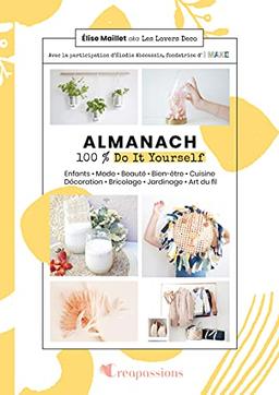 Almanach 100 % do it youself : enfants, mode, beauté, bien-être, cuisine, décoration, bricolage, jardinage, art du fil