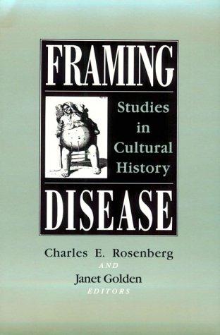 Framing Disease: Studies in Cultural History: Health and Medicine in American Society