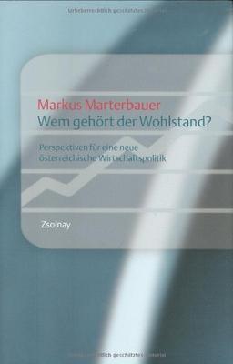 Wem gehört der Wohlstand?: Perspektiven für eine neue österreichische Wirtschaftspolitik