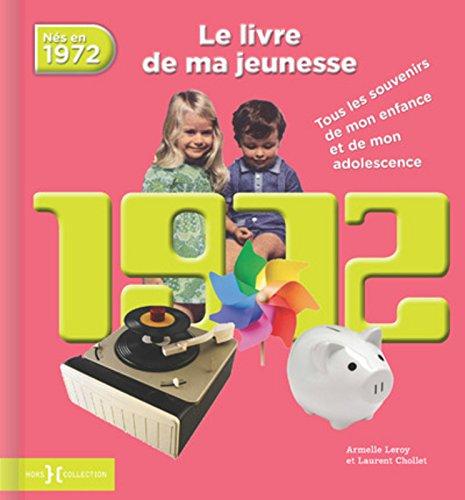 Nés en 1972 : le livre de ma jeunesse : tous les souvenirs de mon enfance et de mon adolescence