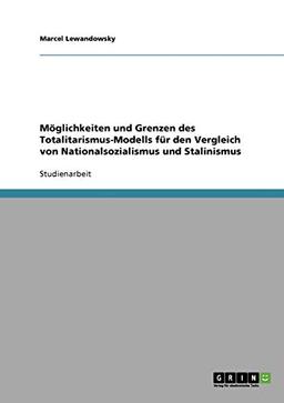 Möglichkeiten und Grenzen des Totalitarismus-Modells für den Vergleich von Nationalsozialismus und Stalinismus