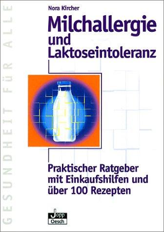 Milchallergie und Laktoseintoleranz. Praktischer Ratgeber mit Einkaufshilfen und über 100 Rezepten