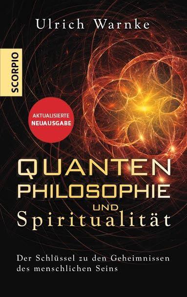 Quantenphilosophie und Spiritualität: Der Schlüssel zu den Geheimnissen des menschlichen Seins – Erweiterte Neuausgabe