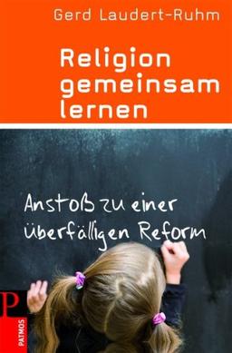 Religion gemeinsam lernen: Anstoß zu einer überfälligen Reform