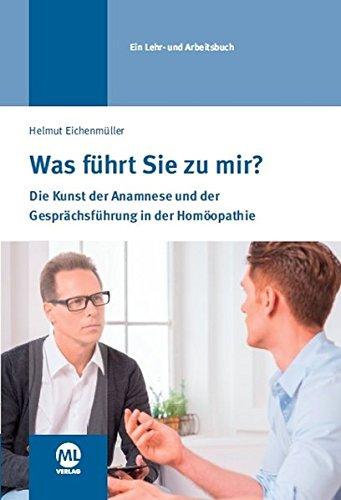 Was führt Sie zu mir?: Die Kunst der chronischen Anamnese und der Gesprächsführung in der Homöopathie