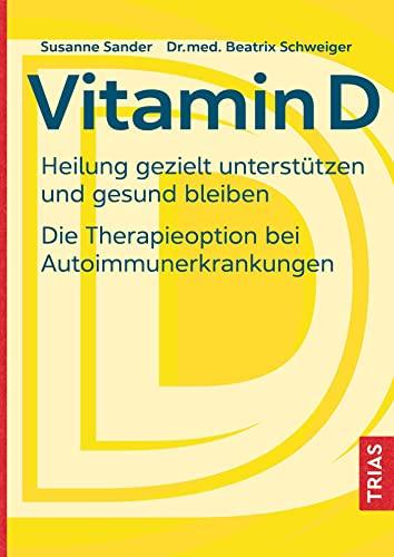 Vitamin D: Heilung gezielt unterstützen und gesund bleiben. Die Therapieoption bei Autoimmunerkrankungen