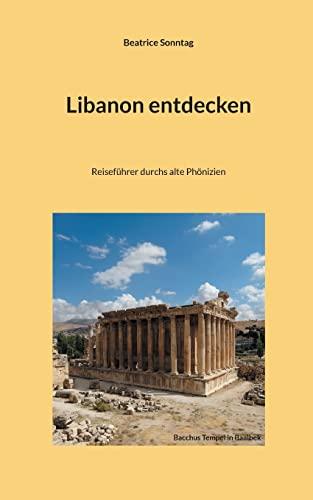 Libanon entdecken: Reiseführer durchs alte Phönizien